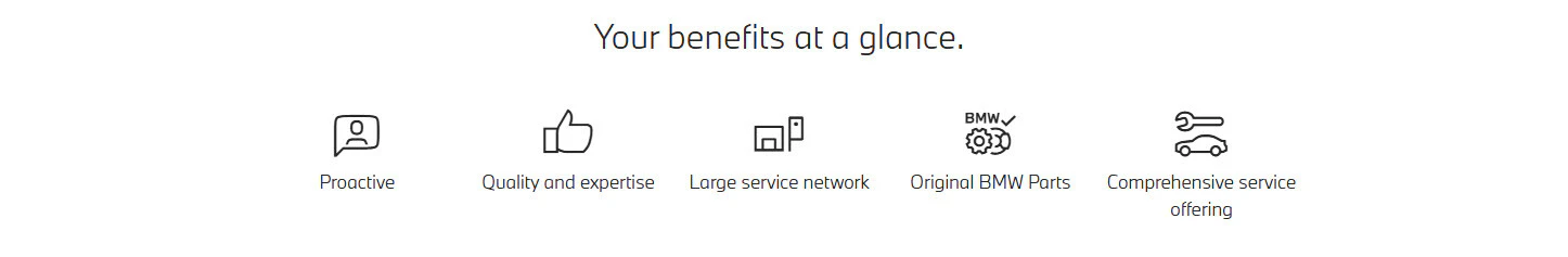 Your benefits at a glance.
Proactive
Quality and expertise
Large service network
Original BMW Parts
Comprehensive service offering