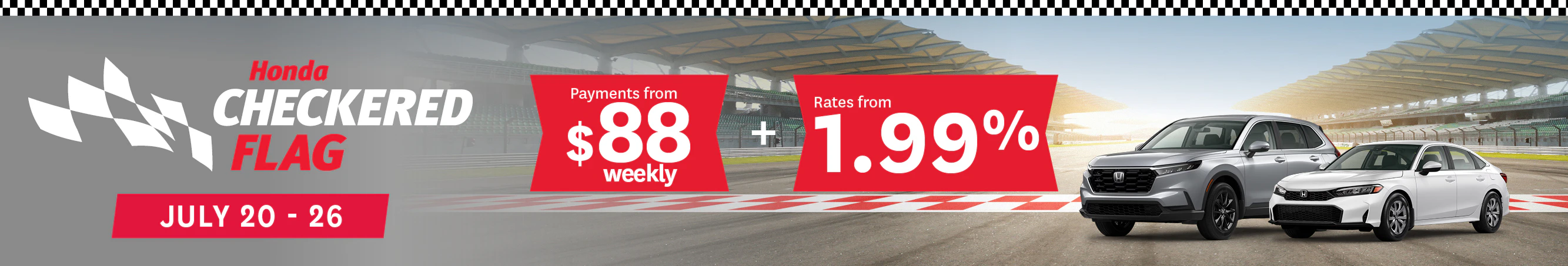 Go Honda Checkered Flag Event from July 20-26. The deal of the decade. Payments from $88 weekly and rates from 1.99%. RSVP to learn more.