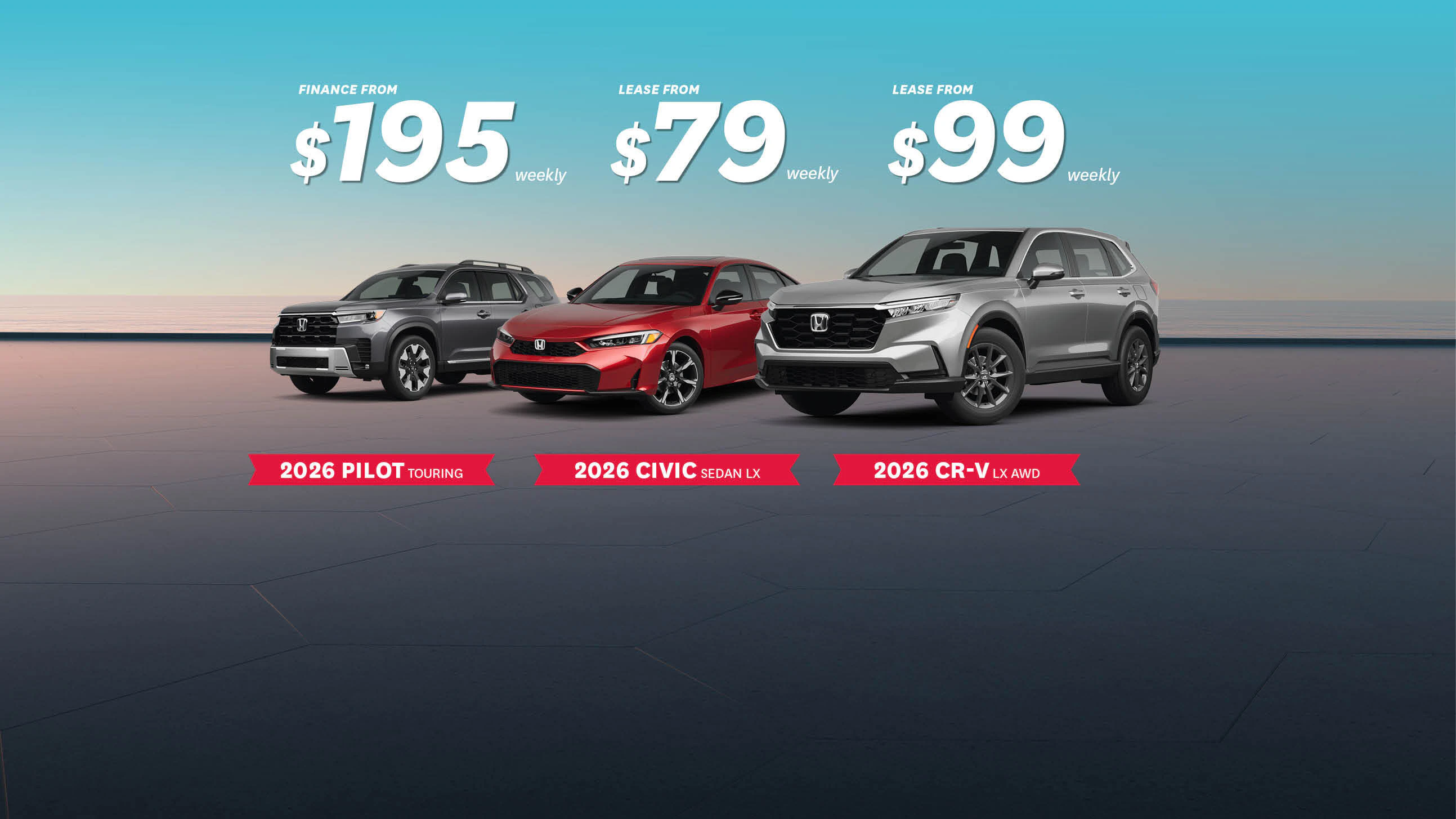 2026 Pilot - Finance from $195 Weekly
2026 Civic - Lease from $79 Weekly
2026 CR-V - Lease from $99 Weekly