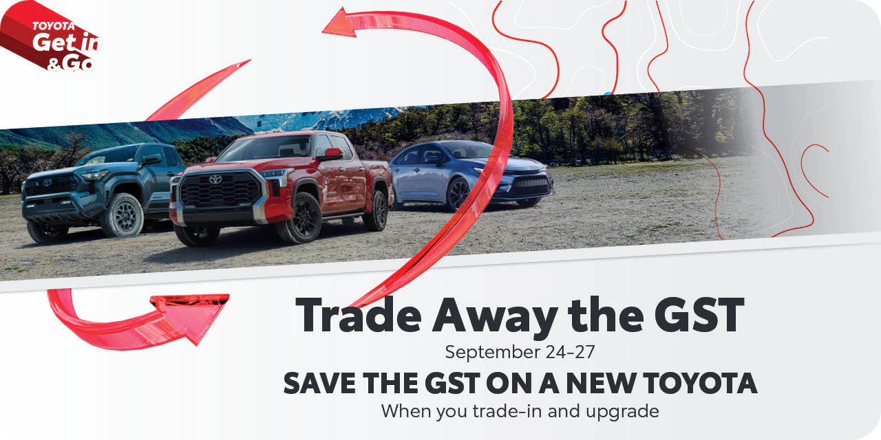 Toyota on the Trail: Trade Away the GST! Only from September 24-27, 2026. Save the GST on a new Toyota when you trade-in and upgrade.
