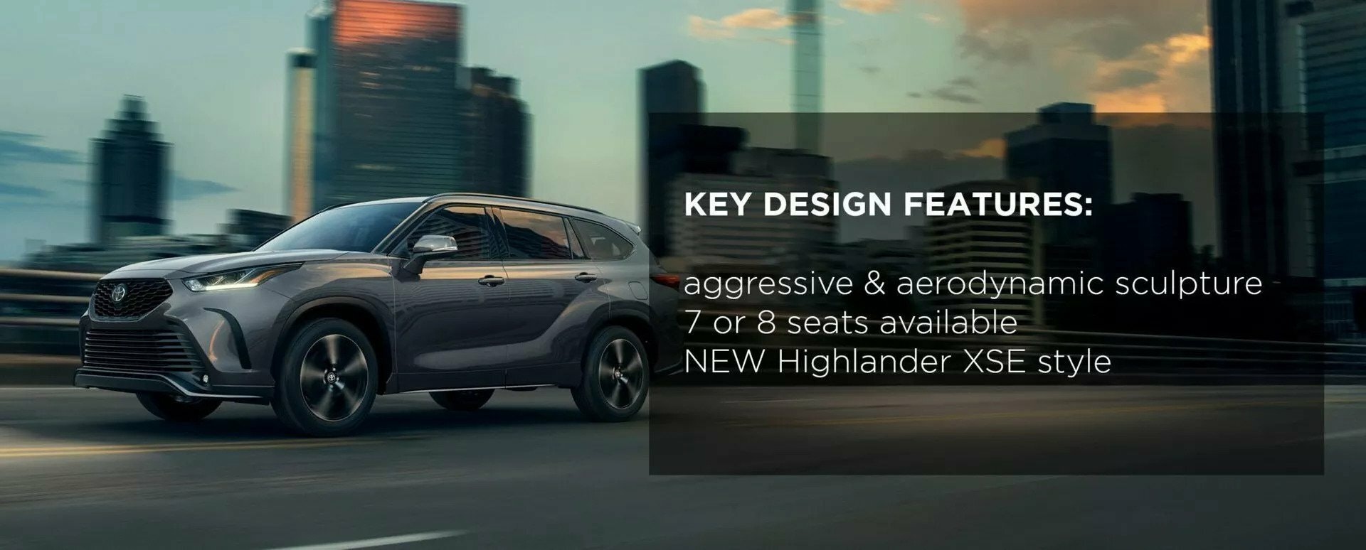 A key design feature of a Toyota Highlander is its aggressive & aerodynamic sculpture